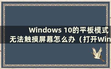 Windows 10的平板模式无法触摸屏幕怎么办（打开Windows 10的平板模式后无法切换到电脑模式）